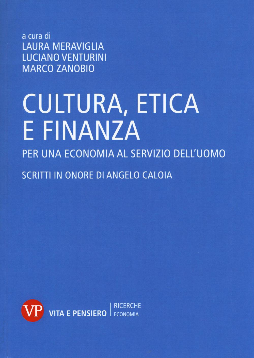 Cultura, etica e finanza. Per una economia al servizio dell'uomo. Scritti in onore di Angelo Caloia