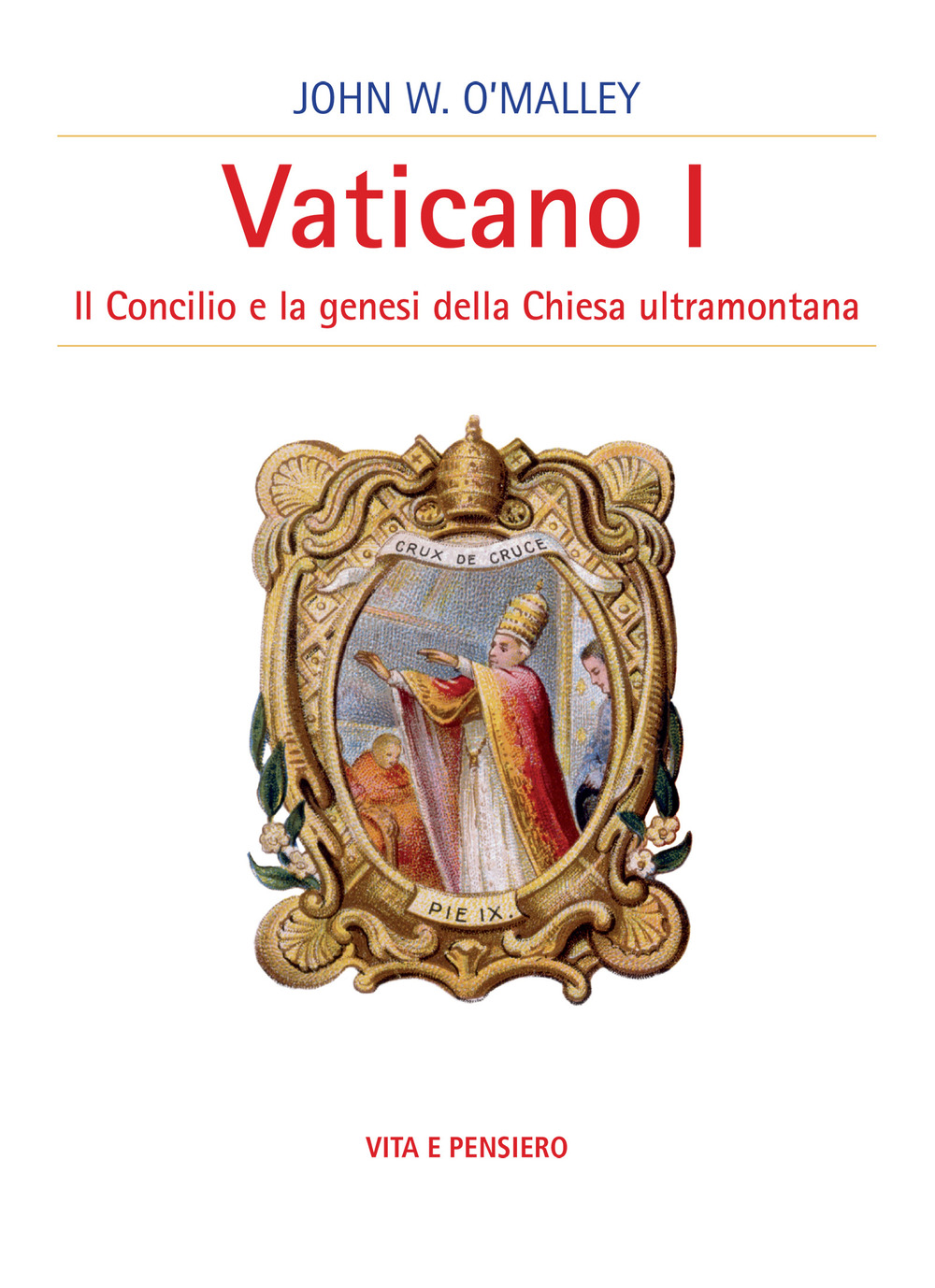 Vaticano I. Il concilio e la genesi della Chiesa ultramontana