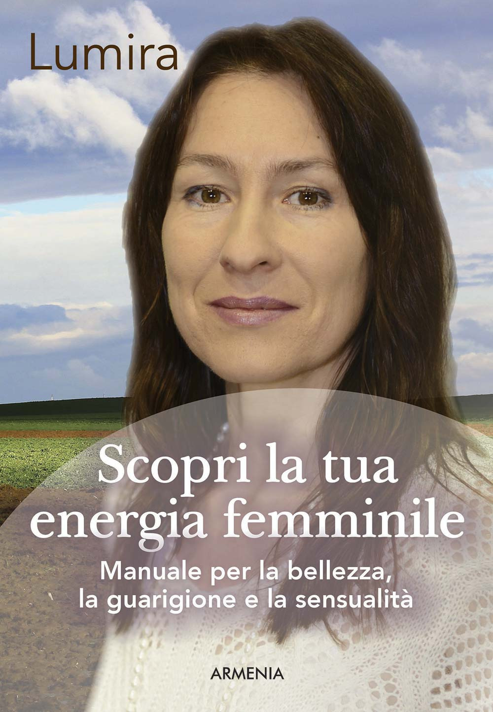 Scopri la tua energia femminile. Manuale per la bellezza, la guarigione e la sensualità