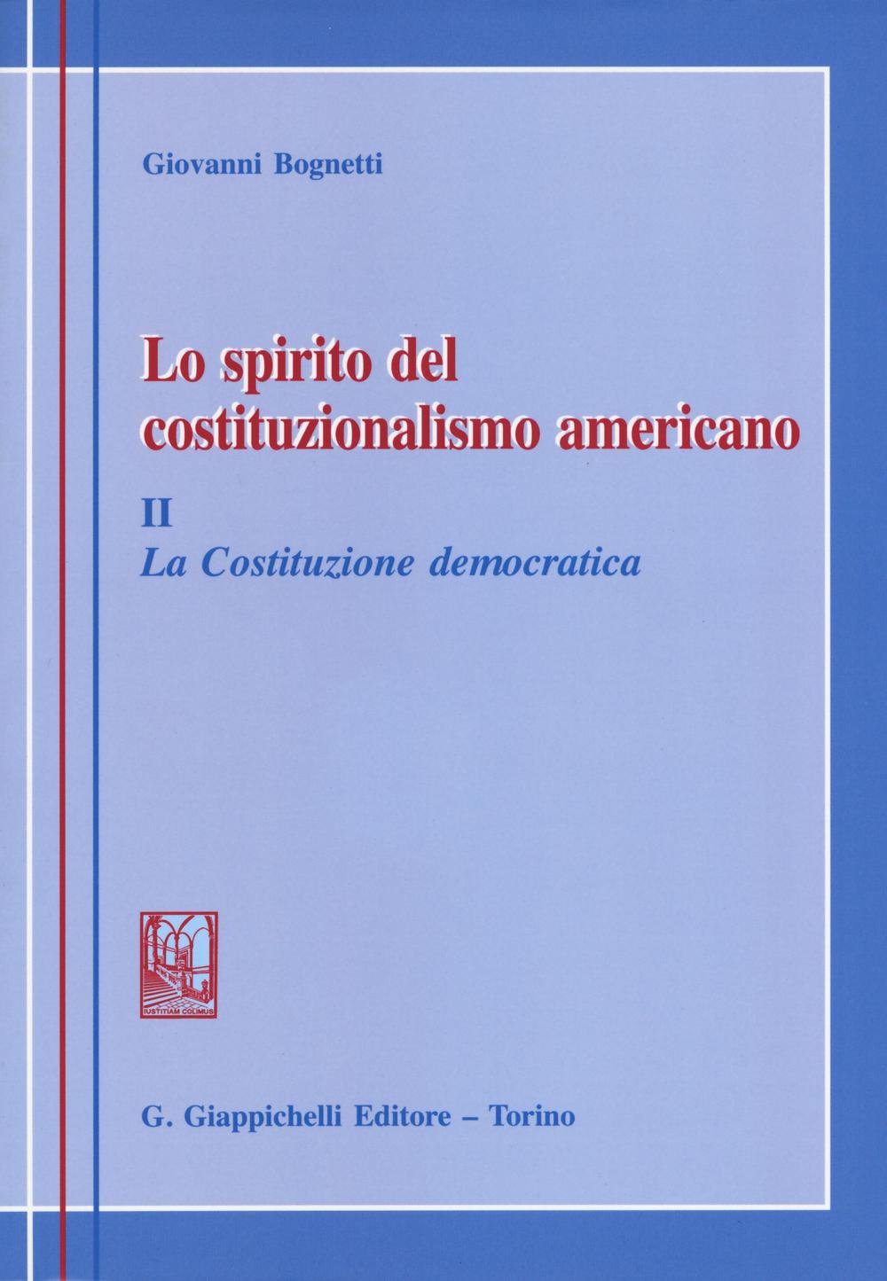 Lo spirito del costituzionalismo americano. Breve profilo del diritto costituzionale degli Stati Uniti. Vol. 2: La costituzione democratica