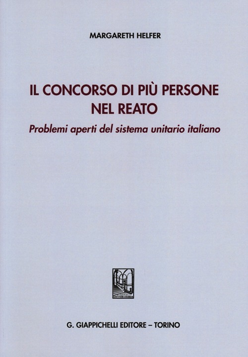 Il concorso di più persone nel reato. Problemi aperti del sistema unitario italiano