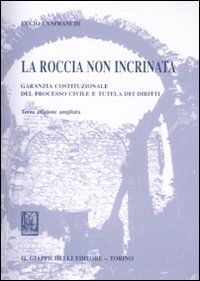 La roccia non incrinata. Garanzia costituzionale del processo civile e tutela dei diritti