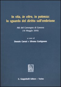 In vita, in vitro, in potenza: lo sguardo del diritto sull'embrione. Atti del Convegno (Genova, 10 maggio 2010)