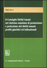 Il consiglio diritti umani nel sistema onusiano di promozione e protezione dei diritti umani. Profili giuridici ed istituzionali