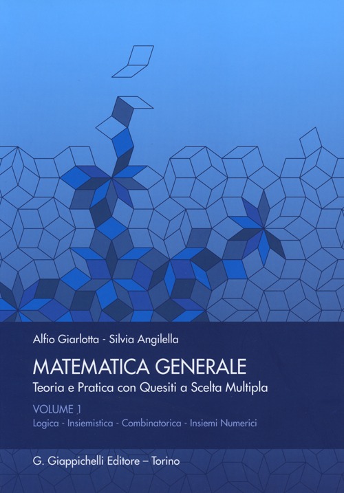 Matematica generale. Teoria e pratica con quesiti a scelta multipla. Vol. 1: Logica. Insiemistica. Combinatorica. Insiemi numerici