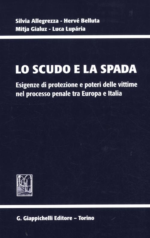 Lo scudo e la spada. Esigenze di protezione e poteri delle vittime nel processo penale tra Europa e Italia