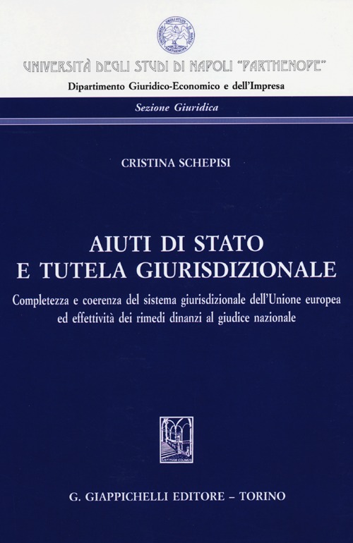 Aiuti di Stato e tutela giurisdizionale. Completezza e coerenza del sistema giurisdizionale dell'Unione europea ed effettività dei rimedi dinanzi al giudice nazional