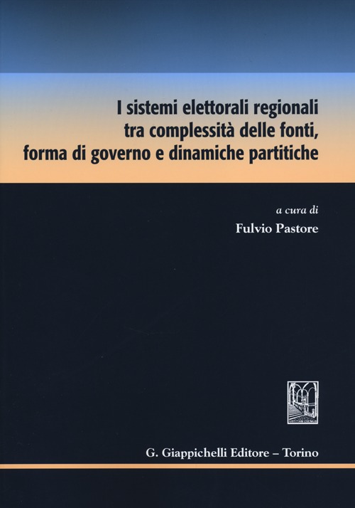 I sistemi elettorali regionali tra complessità delle fonti, forma di governo e dinamiche partitiche