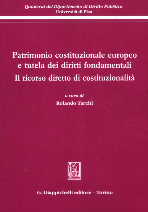 Patrimonio costituzionale europeo e tutela dei diritti fondamentali. Il ricorso diretto di costituzionalità. Atti del Convegno (Pisa, 19-20 settembre 2008)