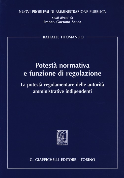 Potestà normativa e funzione di regolazione. La potestà regolamentare delle autorità amministrative indipendenti