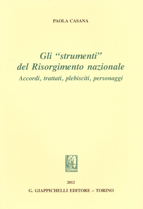 Gli «strumenti» del Risorgimento nazionale. Accordi, trattati, plebisciti, personaggi