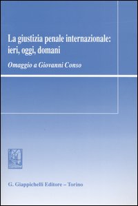 La giustizia penale internazionale: ieri, oggi, domani. Omaggio a Giovanni Conso