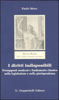 I diritti indisponibili. Presupposti moderni e fondamento classico nella legislazione e nella giurisprudenza