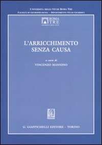 L'arricchimento senza causa. Atti del Convegno dell'Università degli Studi Roma Tre (Roma, 24-25 ottobre 2003)