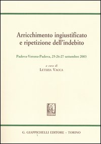 Arricchimento ingiustificato e ripetizione dell'indebito. Sesto convegno internazionale Aristec (Padova-Verona, 25-26-27 settembre 2003)