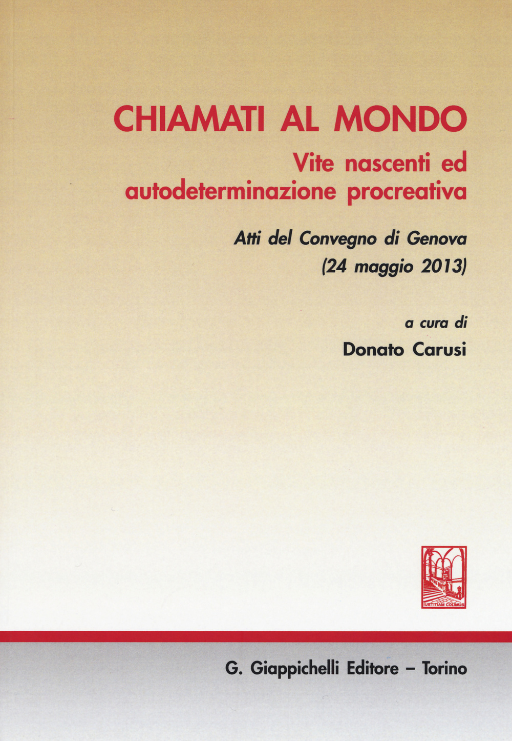 Chiamati al mondo. Vite nascenti ed autodeterminazione procreativa. Atti del Convegno (Genova, 24 maggio 2013)