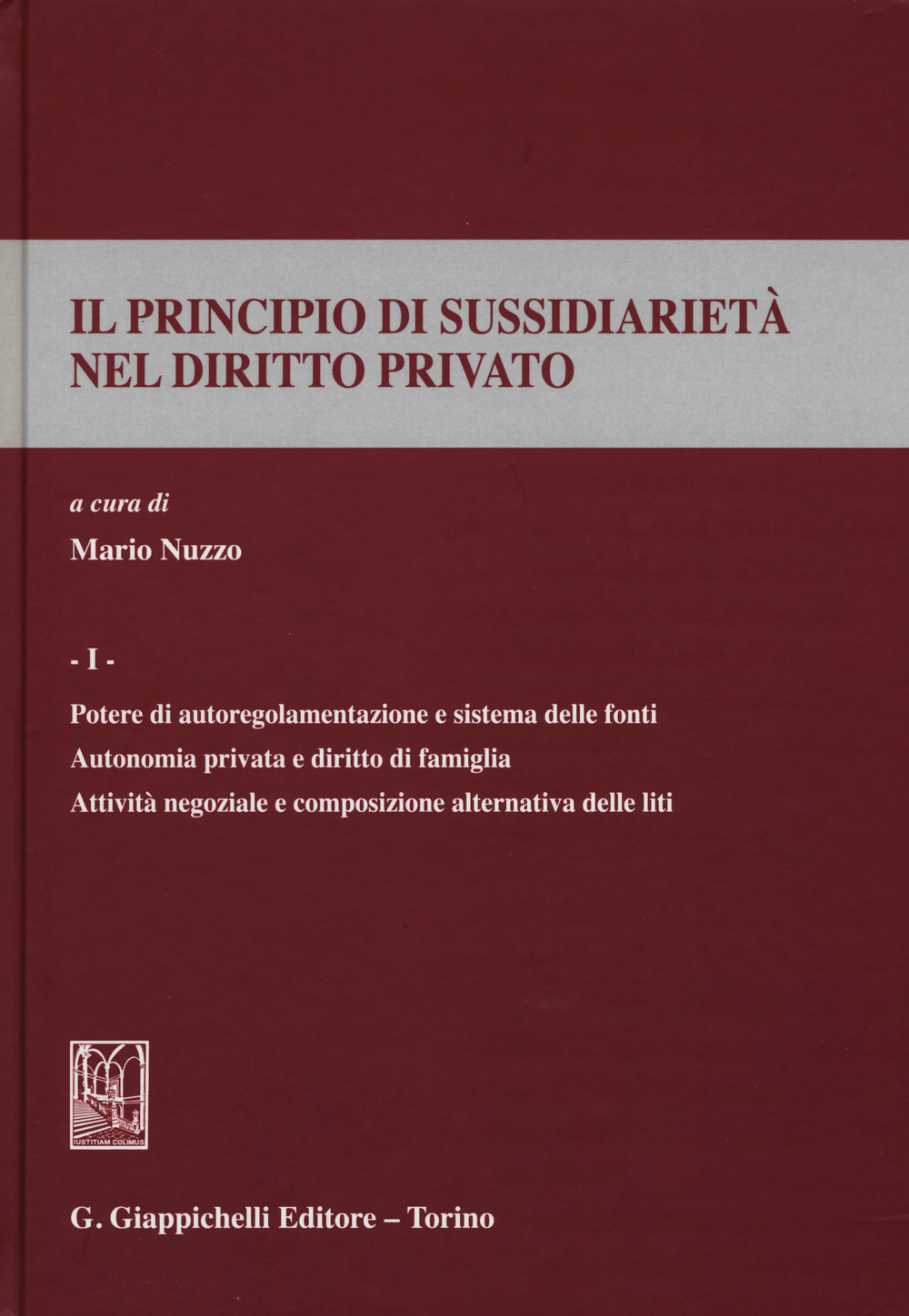 Il principio di sussidiarietà nel diritto privato. Vol. 1: Potere di autoregolamentazione e sistema delle fonti. Autonomia privata e diritto di famiglia. Attività negoziale e composizione alternativa delle fonti