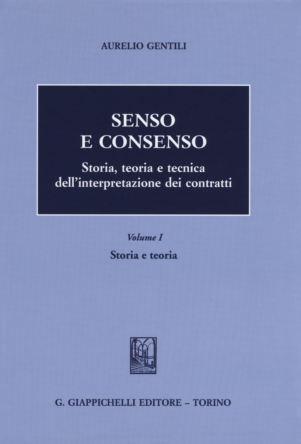 Senso e consenso. Storia, teoria e tecnica dell'interpretazione dei contratti. Vol. 1: Storia e teoria