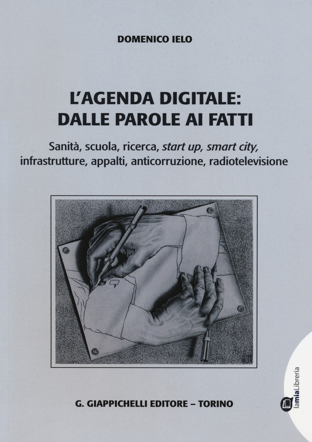 L'agenda digitale: dalle parole ai fatti. Sanità, scuola, ricerca, start up, smart city, infrastrutture, appalti, anticorruzione, radiotelevisione