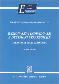 Razionalità individuale e decisioni strategiche. Esercizi di microeconomia