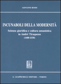 Incunaboli della modernità. Scienza giuridica e cultura umanistica in Andrè Tiraqueau (1488-1558)