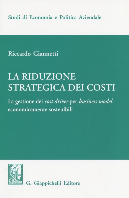 La riduzione strategica dei costi. La gestione dei cost driver per business model economicamente sostenibili