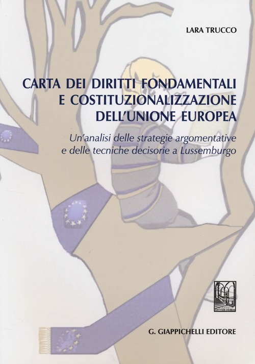 Carta dei diritti fondamentali e costituzionalizzazione dell'Unione Europea. Un'analisi delle strategie argomentative e delle tecniche decisorie a Lussemburgo