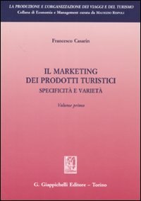 Il marketing dei prodotti turistici. Specificità e varietà. Vol. 1