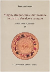 Magia, stregoneria e divinazione in diritto ebraico e romano. Studi sulla «Collatio» IV