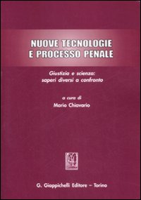 Nuove tecnologie e processo penale. Giustizia e scienza: saperi diversi a confronto