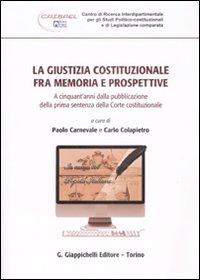 La giustizia costituzionale fra memoria e prospettive. A cinquant'anni dalla pubblicazione della prima sentenza della Corte costituzionale