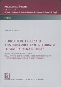 Il diritto dell'accusato a «interrogare o fare interrogare» le fonti di prova a carico (Studio sul contraddittorio nella Convenzione europea dei diritti dell'uomo...)