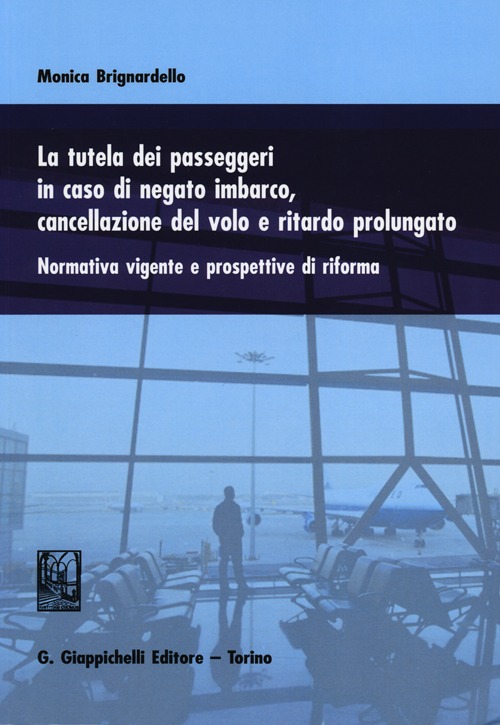 La tutela dei passeggeri in caso di negato imbarco, cancellazione del volo e ritardo prolungato. Normativa vigente e prospettive di riforma