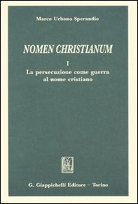 Nomen christianum. Vol. 1: La persecuzione come guerra al nome cristiano