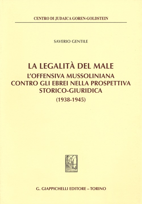 La legalità del male. L'offensiva mussoliniana contro gli ebrei nella prospettiva storico-giuridica (1938-1945)