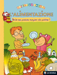 L'alimentazione. Perché non possiamo mangiare solo patatine?