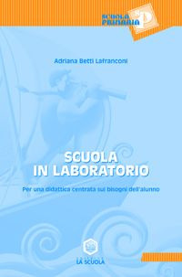 Scuola in laboratorio. Per una didattica centrata sui bisogni dell'alunno