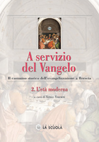 A servizio del Vangelo. Il cammino storico dell'evangelizzazione a Brescia. Vol. 2: L'età moderna