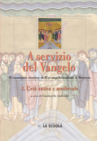 A servizio del Vangelo. L'età antica e medievale. Il cammino storico dell'evangelizzazione a Brescia. Vol. 1