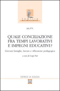 Quale conciliazione fra tempi lavorativi e impegni educativi? Giovani famiglie, lavoro e riflessione pedagogica