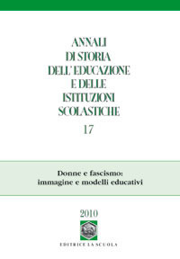 Annali di storia dell'educazione e delle istituzioni scolastiche (2010). Vol. 17: Donne e fascismo: immagine e modelli educativi