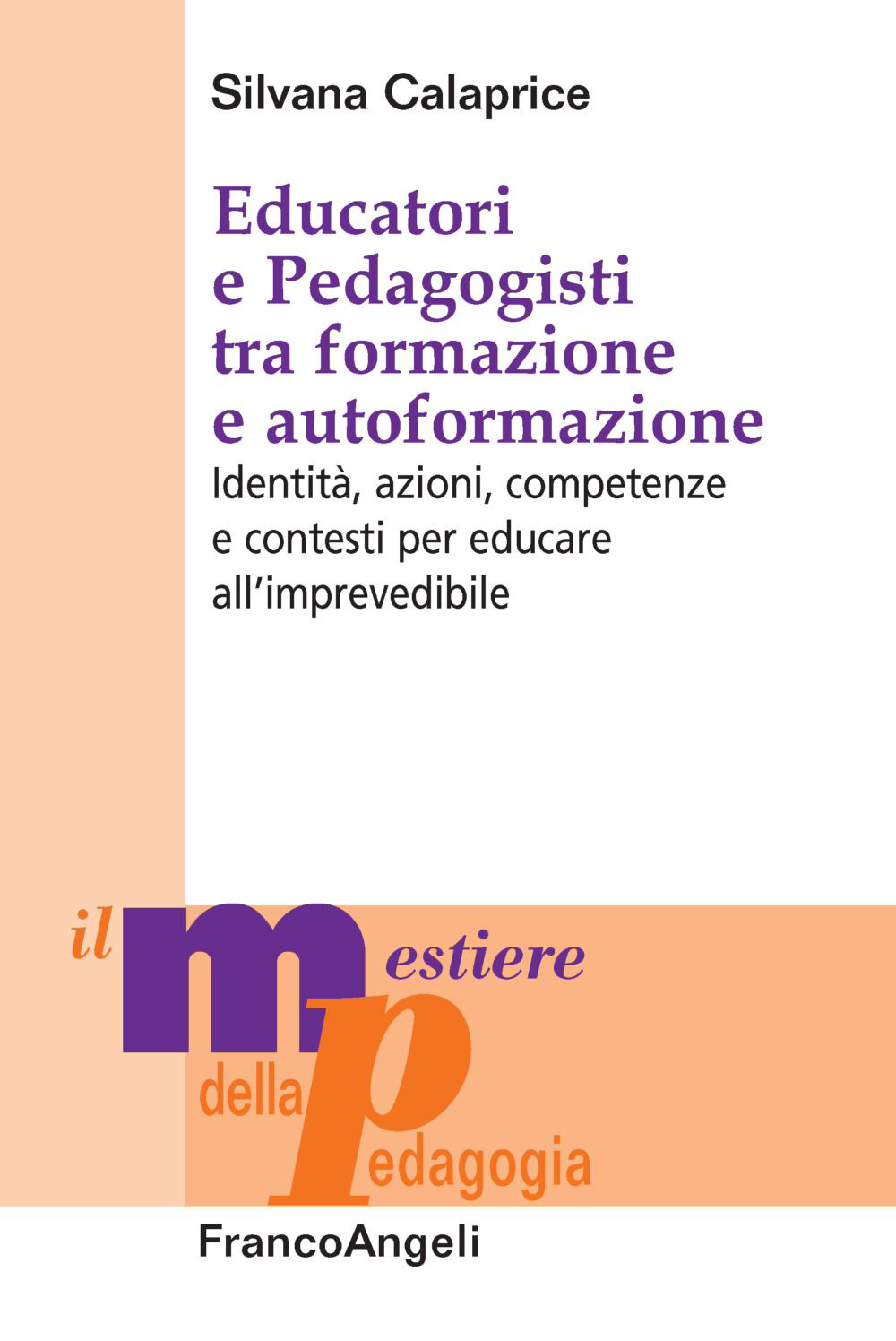 Educatori e pedagogisti tra formazione e autoformazione. Identità, azioni, competenze e contesti per educare all'imprevedibile