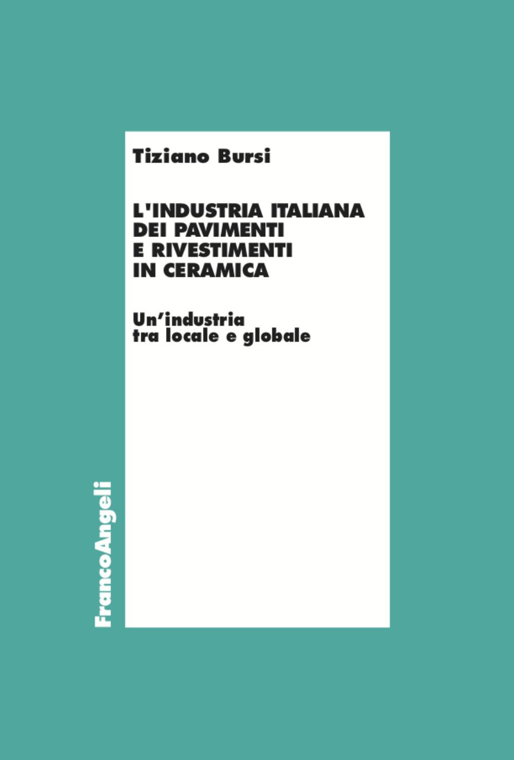 L'industria italiana dei pavimenti e rivestimenti in ceramica. Un'industria tra locale e globale