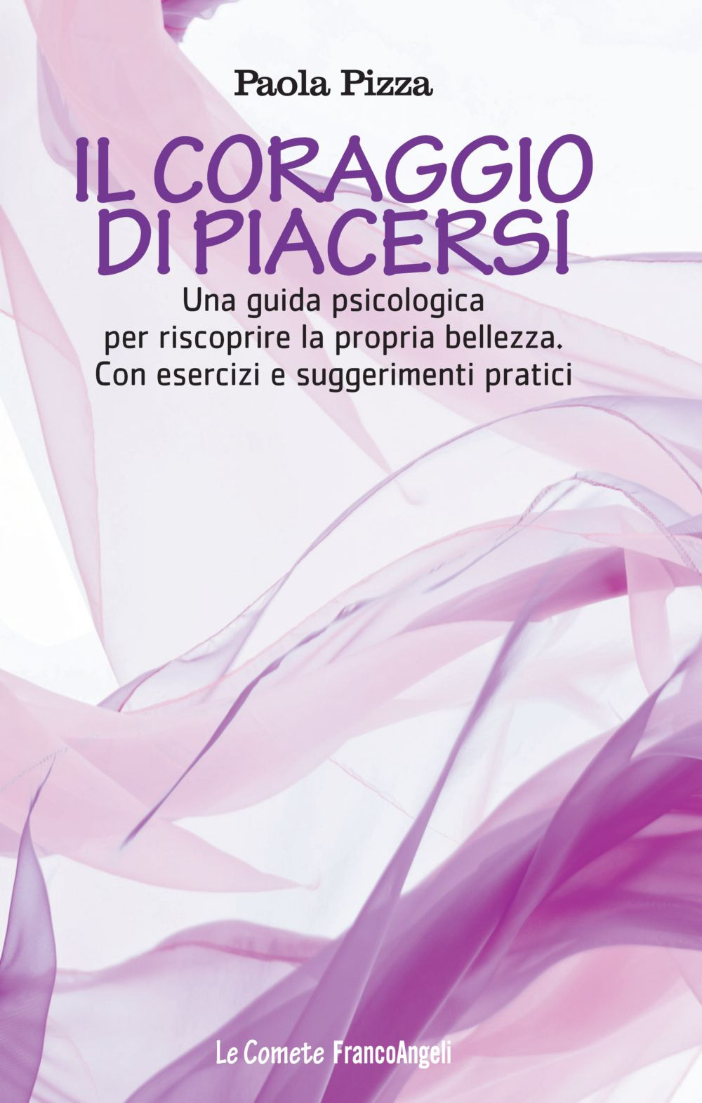 Il coraggio di piacersi. Una guida psicologica per riscoprire la propria bellezza. Con esercizi e suggerimenti pratici