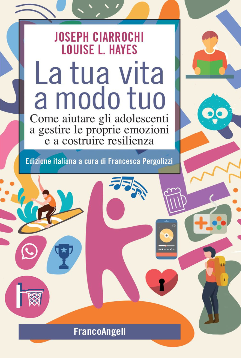 La tua vita a modo tuo. Come aiutare gli adolescenti a gestire le proprie emozioni e a costruire resilienza