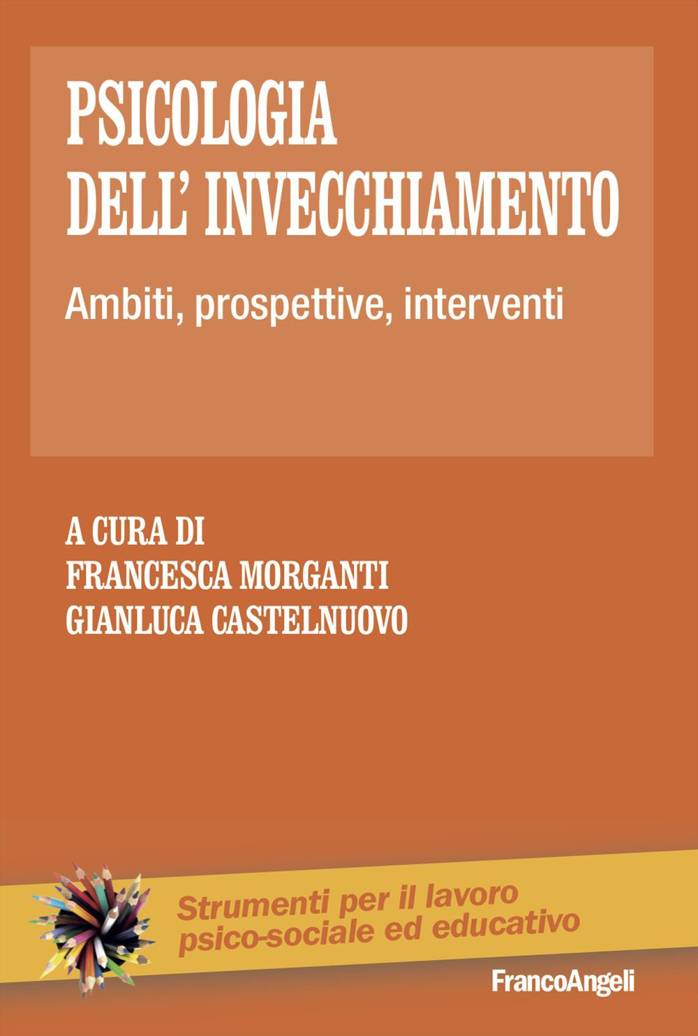 Psicologia dell'invecchiamento. Ambiti, prospettive, interventi