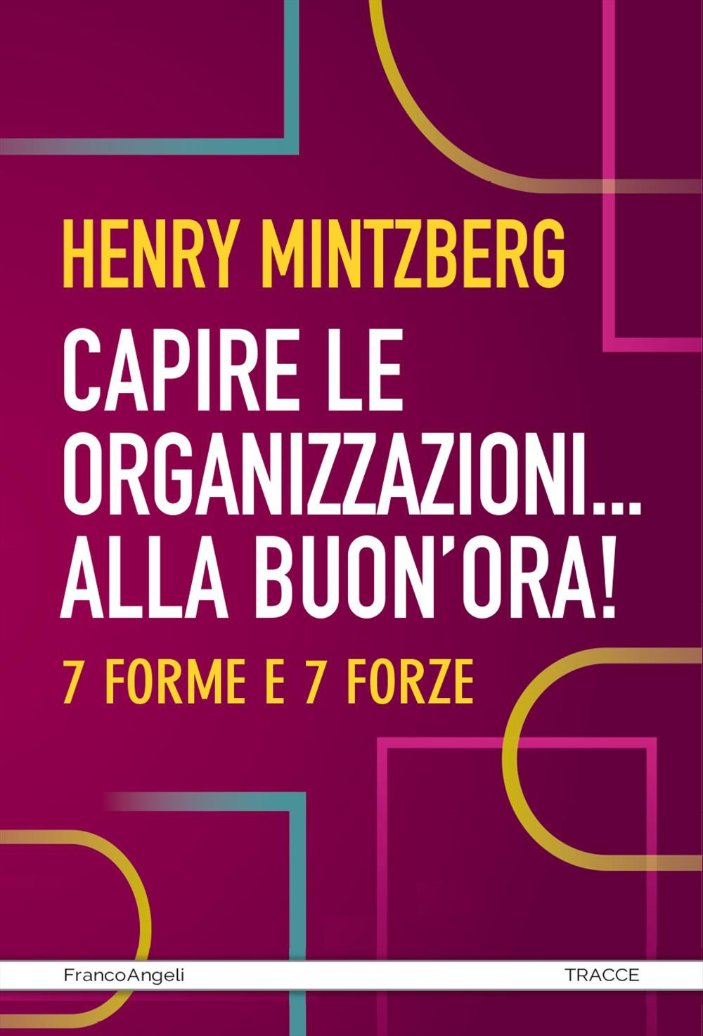 Capire le organizzazioni. Alla buon'ora! 7 forme e 7 forze