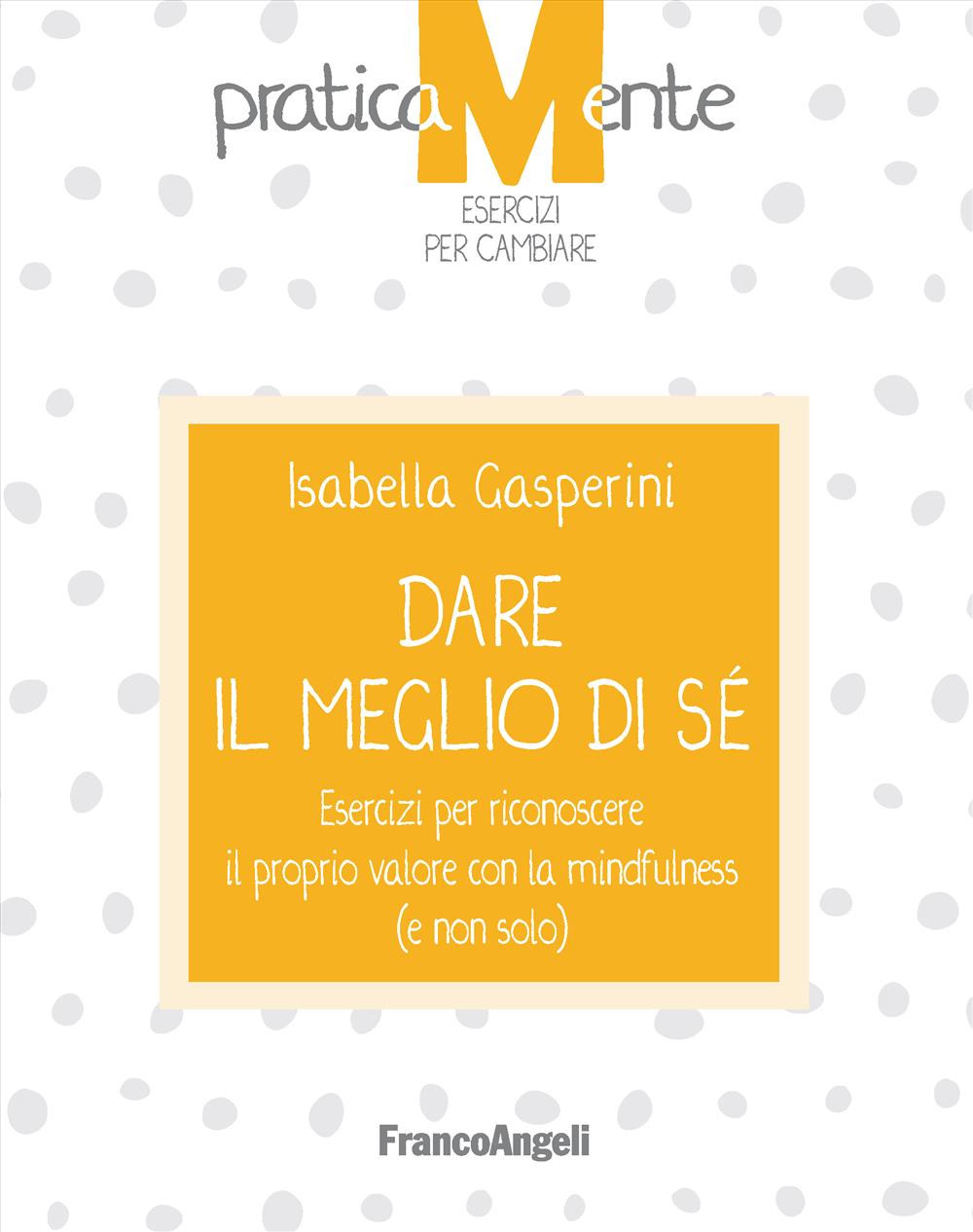 Dare il meglio di sé. Esercizi per riconoscere il proprio valore con la mindfulness (e non solo)