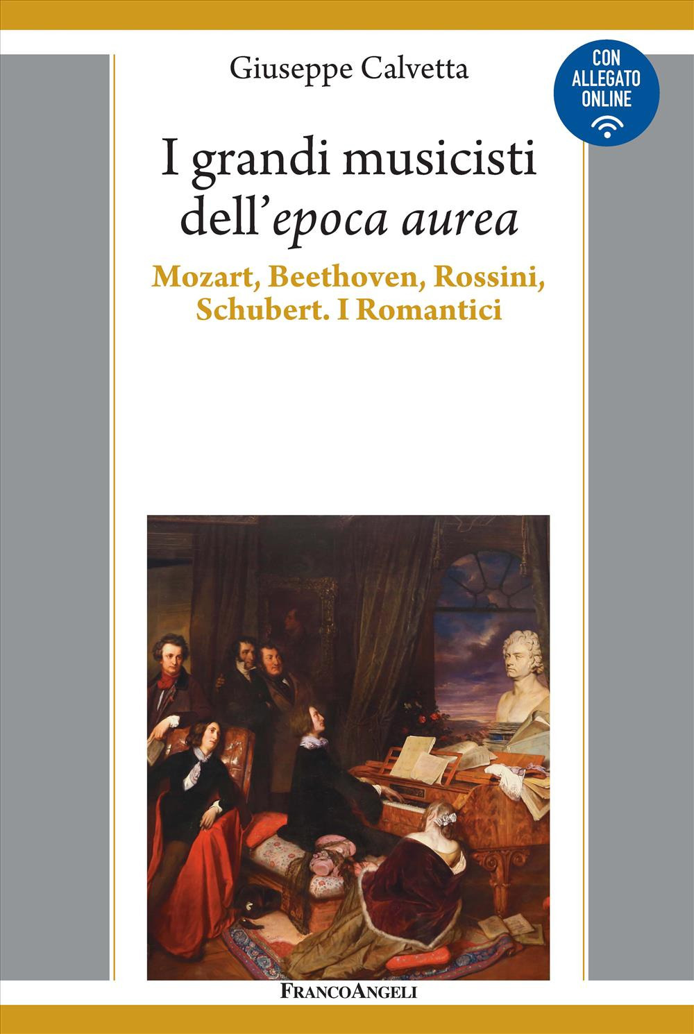 I grandi musicisti dell'espoca aurea. Mozart, Beethoven, Rossini, Schubert. I Romantici