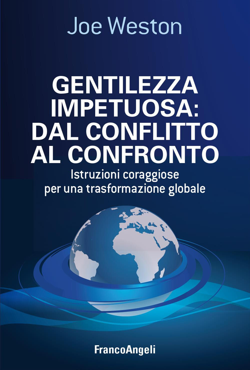 Gentilezza impetuosa: dal conflitto al confronto. Istruzioni coraggiose per una trasformazione globale